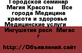 Городской семинар “Магия Красоты“ - Все города Медицина, красота и здоровье » Медицинские услуги   . Ингушетия респ.,Магас г.